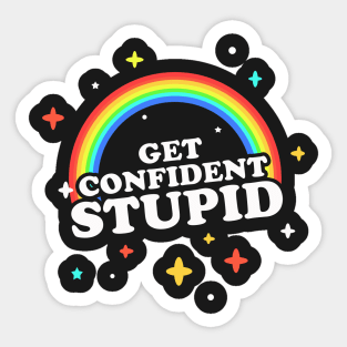 Get Confident, Stupid! Sticker